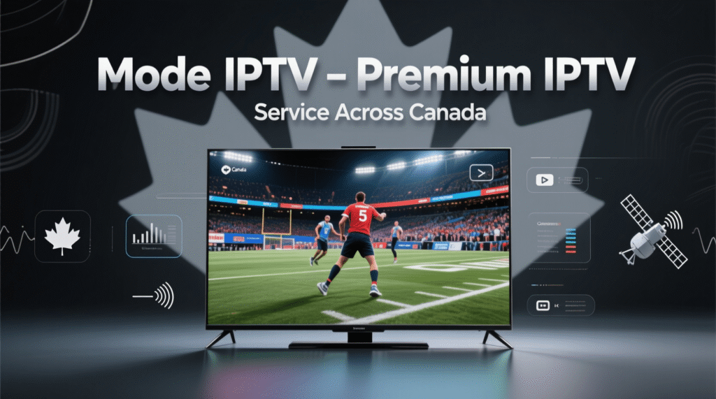 Mode IPTV: Premium IPTV Service Across Canada 2026