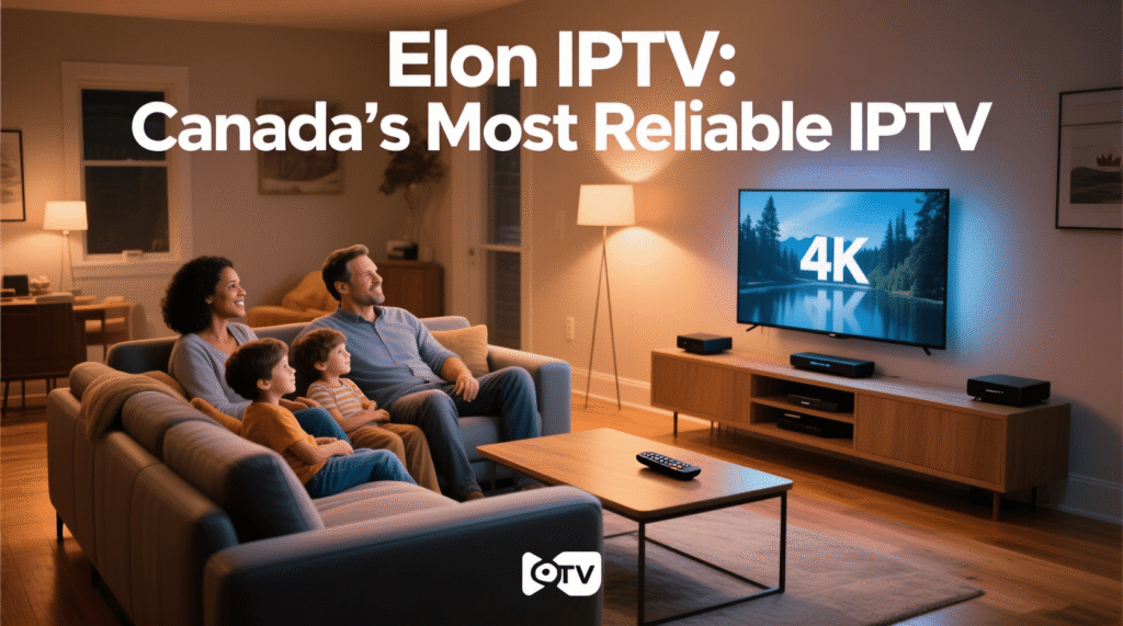 Elon IPTV: Canada’s Most Reliable IPTV 2026