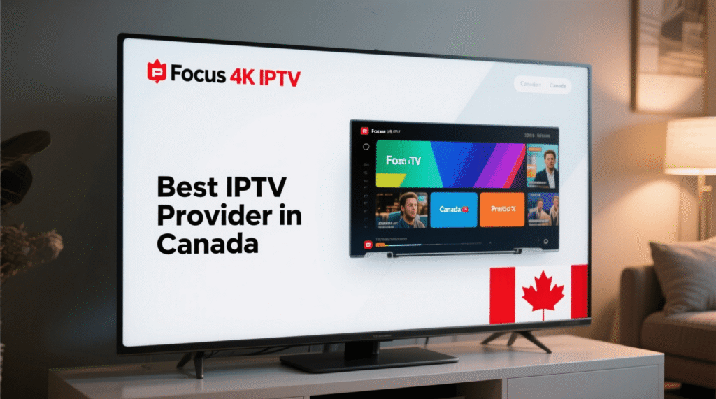 Focus 4K IPTV: Best IPTV Provider in Canada 2026